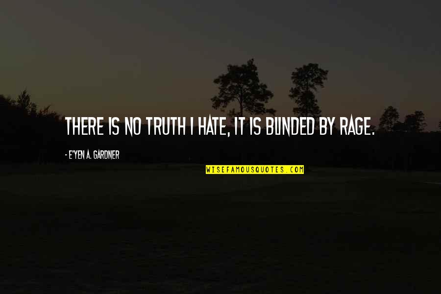 Blinded By Hate Quotes By E'yen A. Gardner: There is no truth I hate, it is