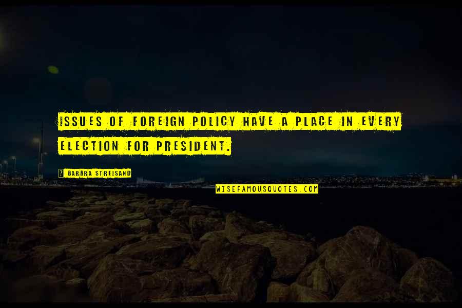 Blinded By The Lies Quotes By Barbra Streisand: Issues of foreign policy have a place in Blinded By The Lies Quotes By Barbra Streisand: Issues of foreign policy have a place in