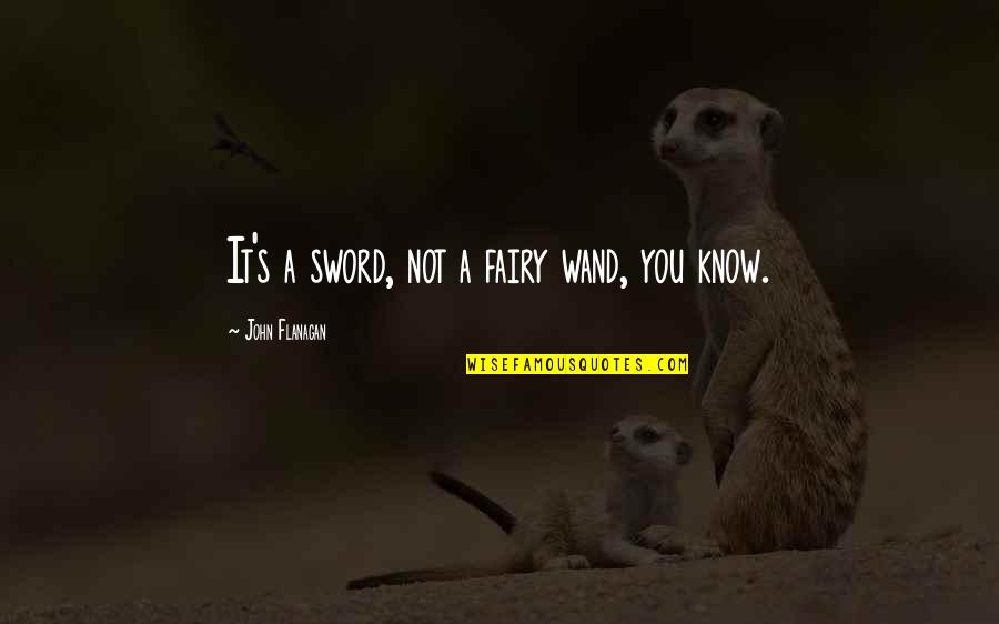 Blinded By The Lies Quotes By John Flanagan: It's a sword, not a fairy wand, you Blinded By The Lies Quotes By John Flanagan: It's a sword, not a fairy wand, you