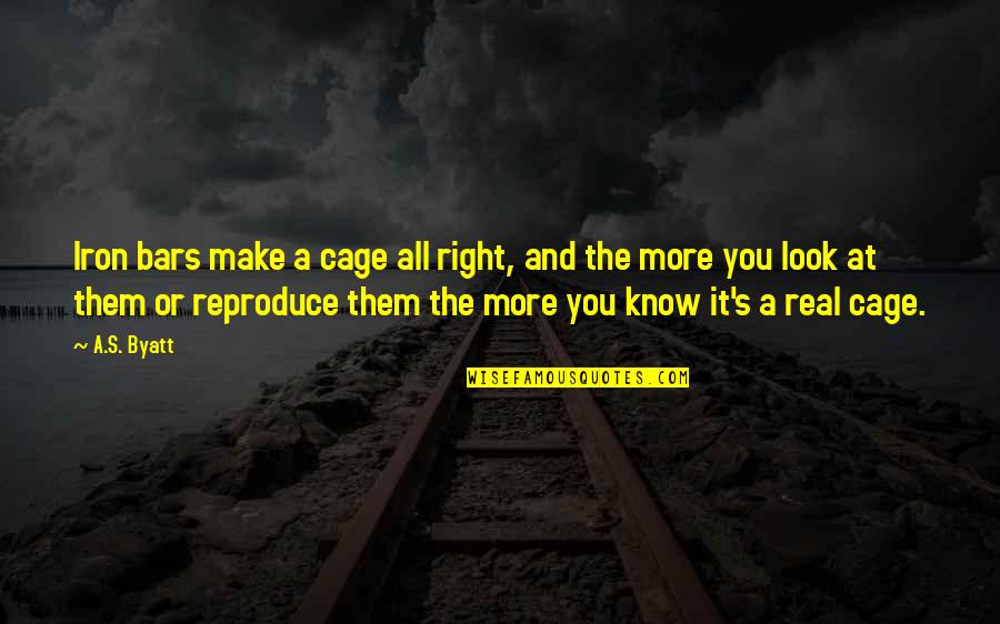 Blinded By The Light Quotes By A.S. Byatt: Iron bars make a cage all right, and