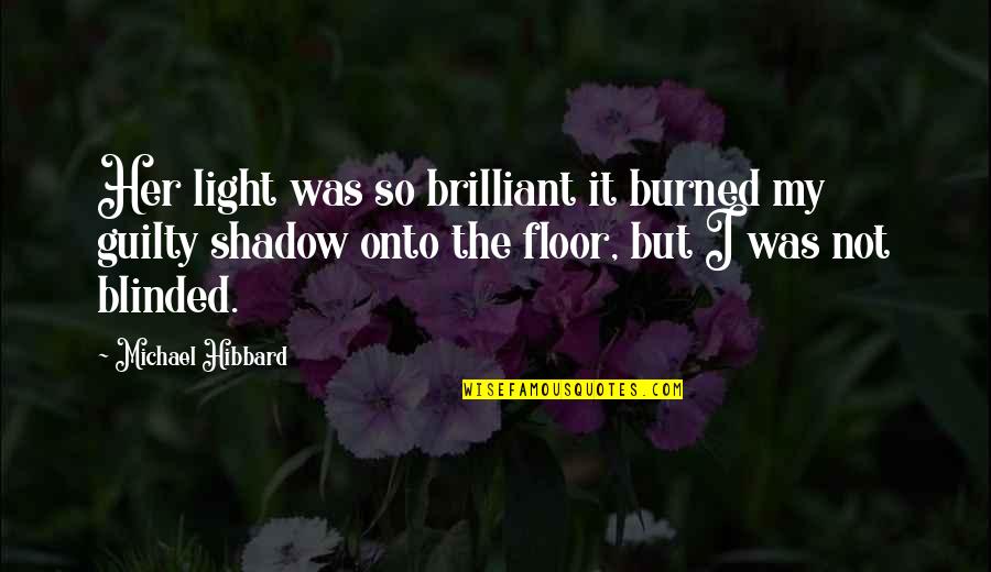 Blinded By The Light Quotes By Michael Hibbard: Her light was so brilliant it burned my