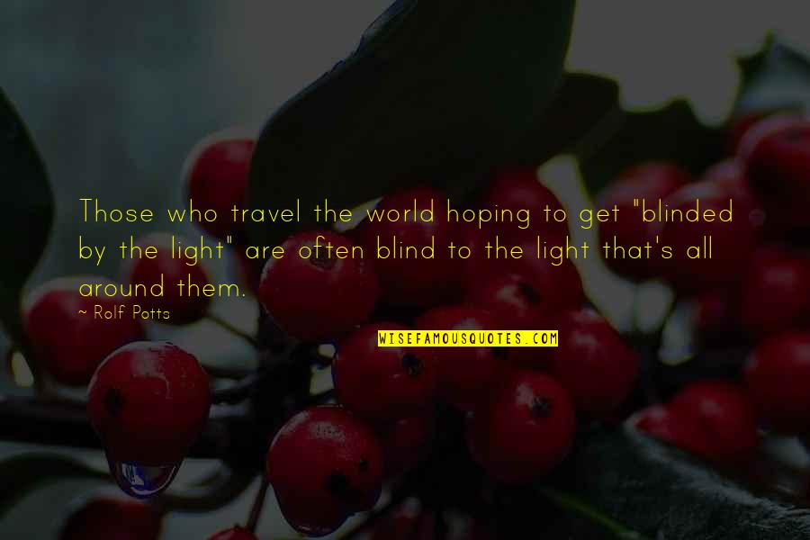 Blinded By The Light Quotes By Rolf Potts: Those who travel the world hoping to get