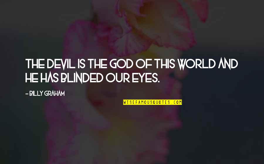 Blinded Eyes Quotes By Billy Graham: The devil is the god of this world