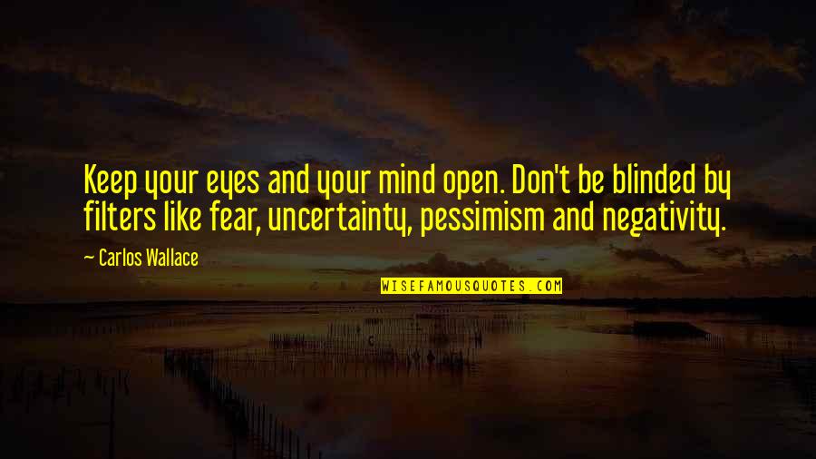 Blinded Eyes Quotes By Carlos Wallace: Keep your eyes and your mind open. Don't