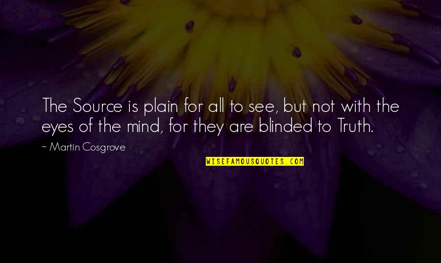 Blinded Eyes Quotes By Martin Cosgrove: The Source is plain for all to see,