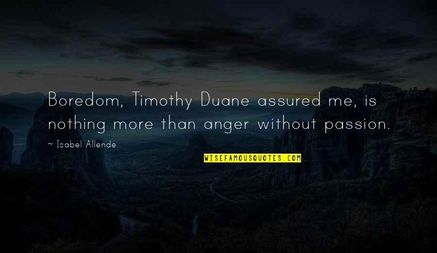 Blinded Heart Quotes By Isabel Allende: Boredom, Timothy Duane assured me, is nothing more