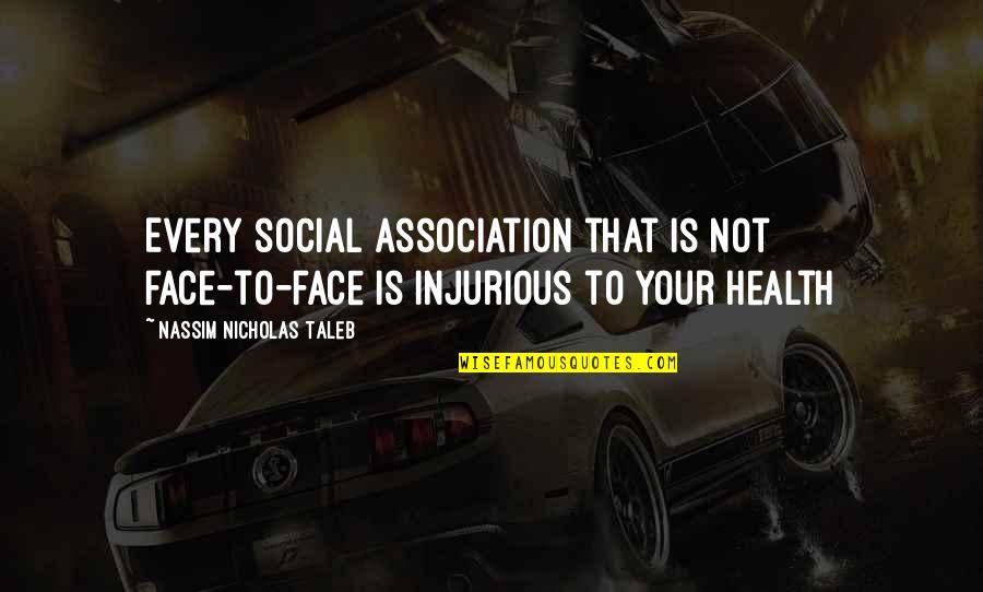 Blinded Heart Quotes By Nassim Nicholas Taleb: Every social association that is not face-to-face is