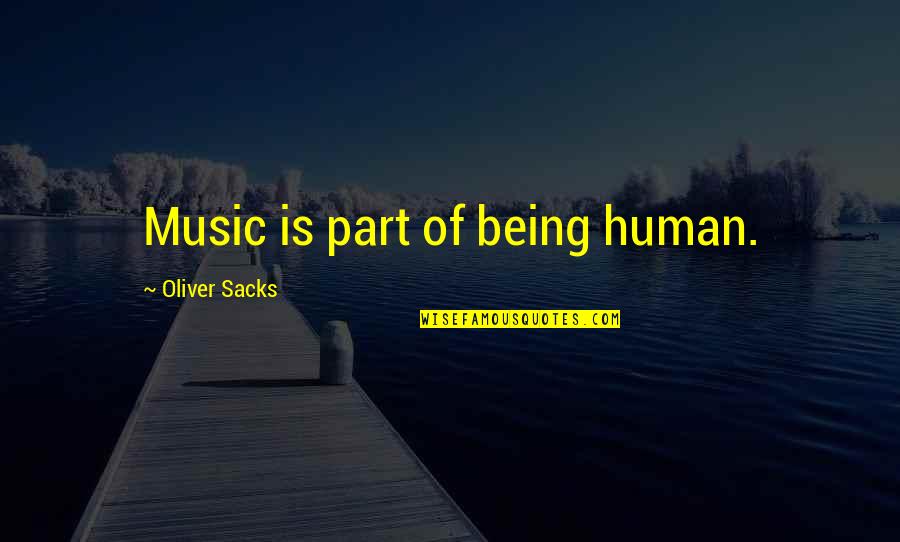 Blinded Leadership Quotes By Oliver Sacks: Music is part of being human.