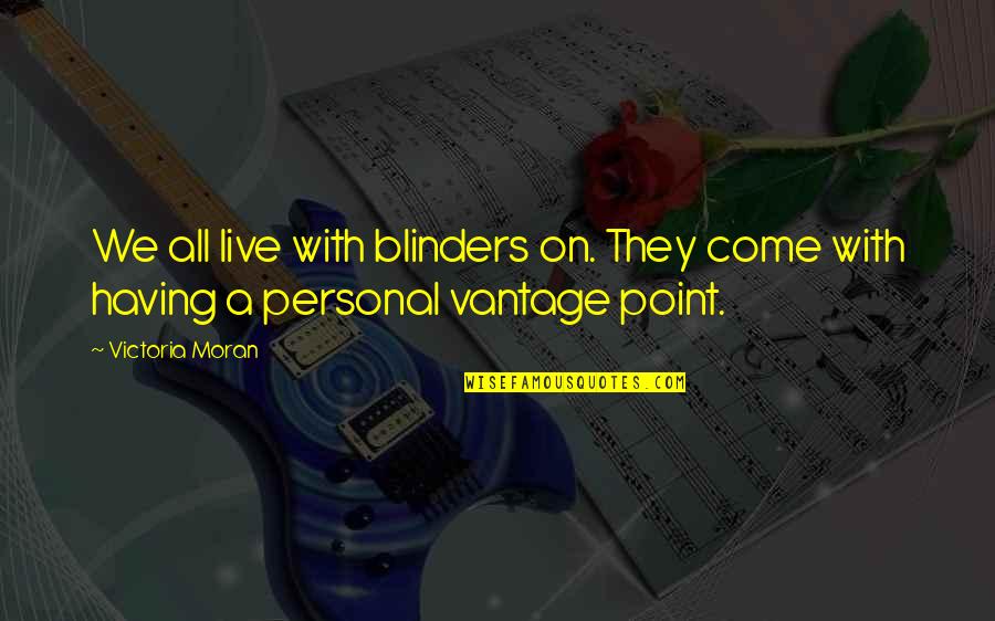 Blinded Leadership Quotes By Victoria Moran: We all live with blinders on. They come