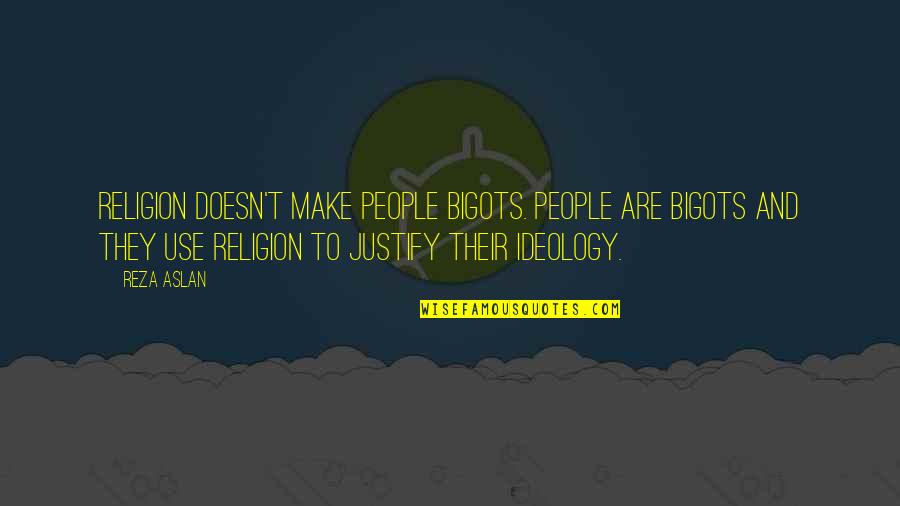 Blinded Selfish Quotes By Reza Aslan: Religion doesn't make people bigots. People are bigots Blinded Selfish Quotes By Reza Aslan: Religion doesn't make people bigots. People are bigots