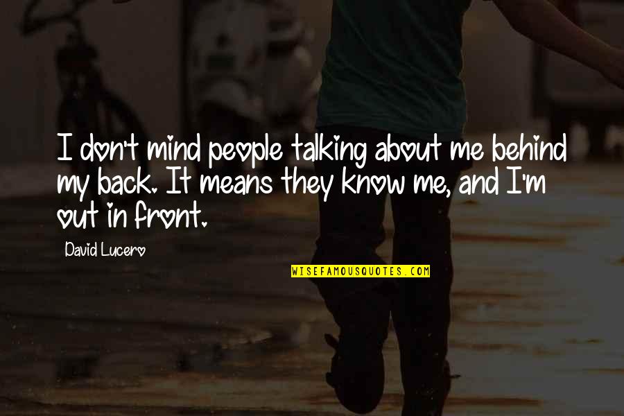 Blinded To The Truth Quotes By David Lucero: I don't mind people talking about me behind