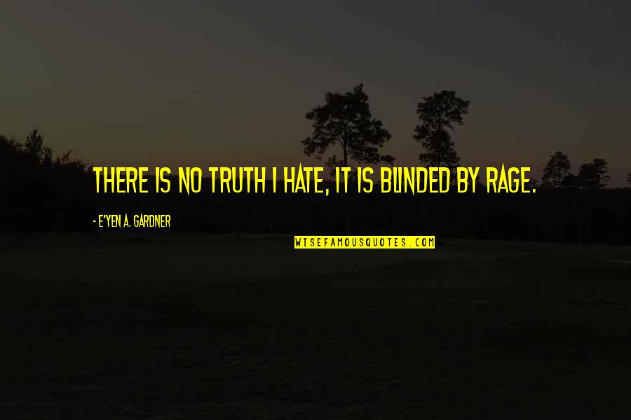 Blinded To The Truth Quotes By E'yen A. Gardner: There is no truth I hate, it is