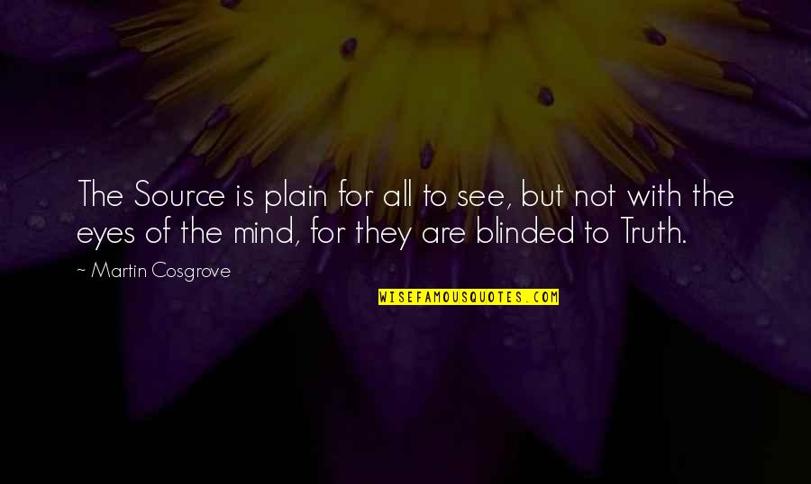 Blinded To The Truth Quotes By Martin Cosgrove: The Source is plain for all to see,