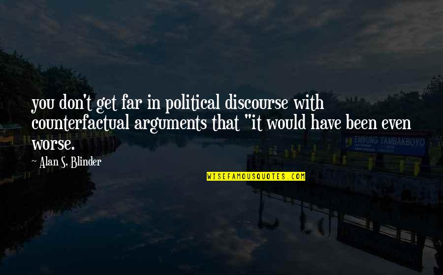 Blinder Quotes By Alan S. Blinder: you don't get far in political discourse with