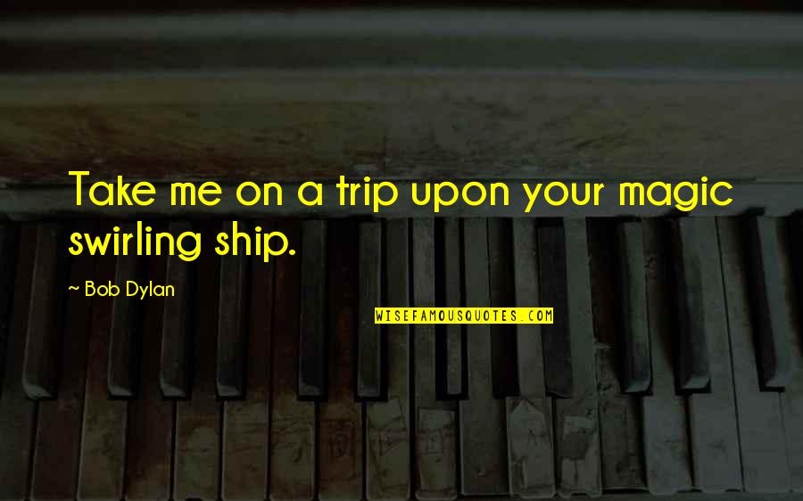 Blinder Quotes By Bob Dylan: Take me on a trip upon your magic