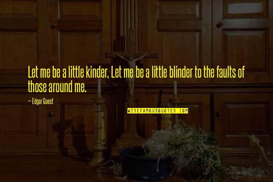 Blinder Quotes By Edgar Guest: Let me be a little kinder, Let me