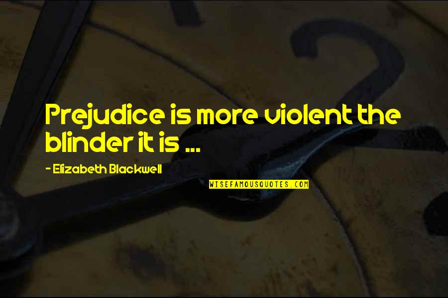 Blinder Quotes By Elizabeth Blackwell: Prejudice is more violent the blinder it is
