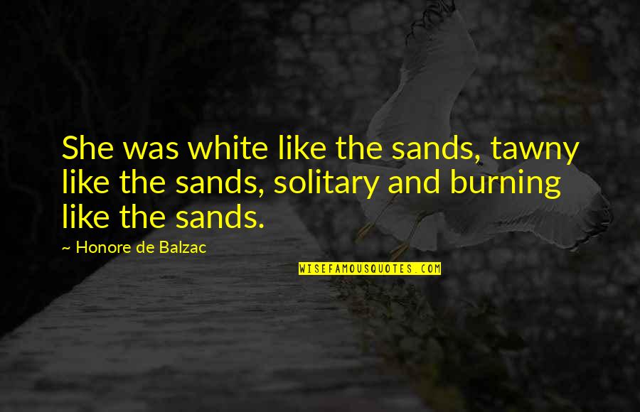 Blinderman Hellertown Quotes By Honore De Balzac: She was white like the sands, tawny like