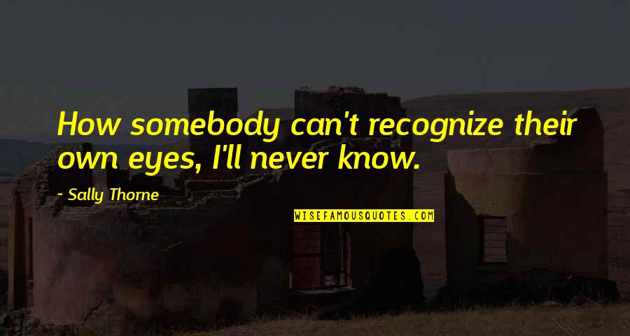 Blinderman Hellertown Quotes By Sally Thorne: How somebody can't recognize their own eyes, I'll