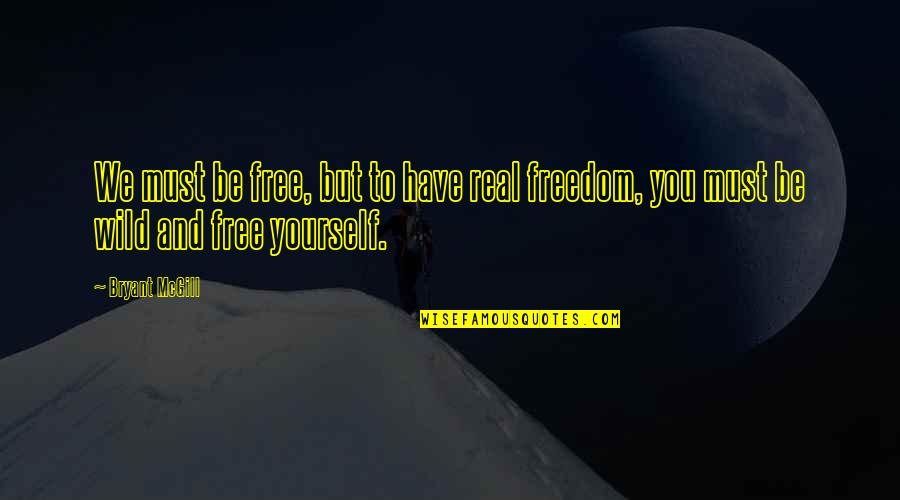 Blinderman Recycling Quotes By Bryant McGill: We must be free, but to have real