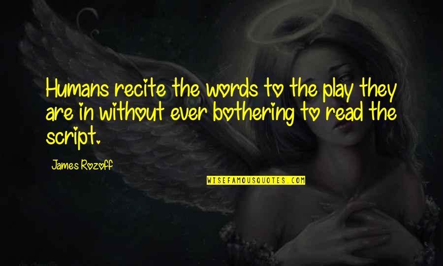 Blinderman Recycling Quotes By James Rozoff: Humans recite the words to the play they Blinderman Recycling Quotes By James Rozoff: Humans recite the words to the play they