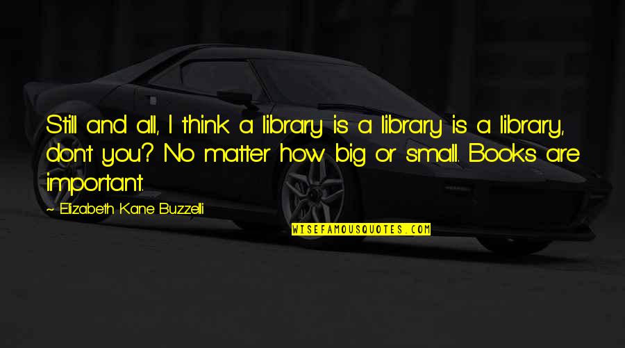 Blindest Quotes By Elizabeth Kane Buzzelli: Still and all, I think a library is
