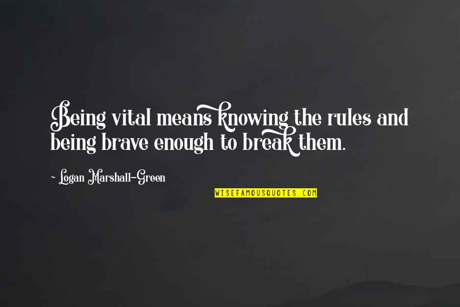 Blindest Quotes By Logan Marshall-Green: Being vital means knowing the rules and being