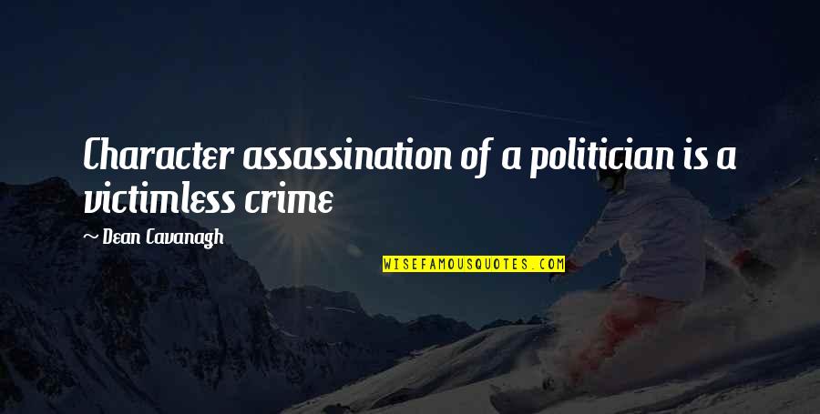 Blindfold Him Quotes By Dean Cavanagh: Character assassination of a politician is a victimless
