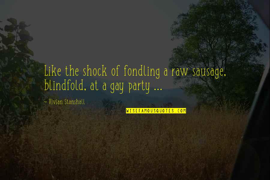 Blindfold Quotes By Vivian Stanshall: Like the shock of fondling a raw sausage, Blindfold Quotes By Vivian Stanshall: Like the shock of fondling a raw sausage,