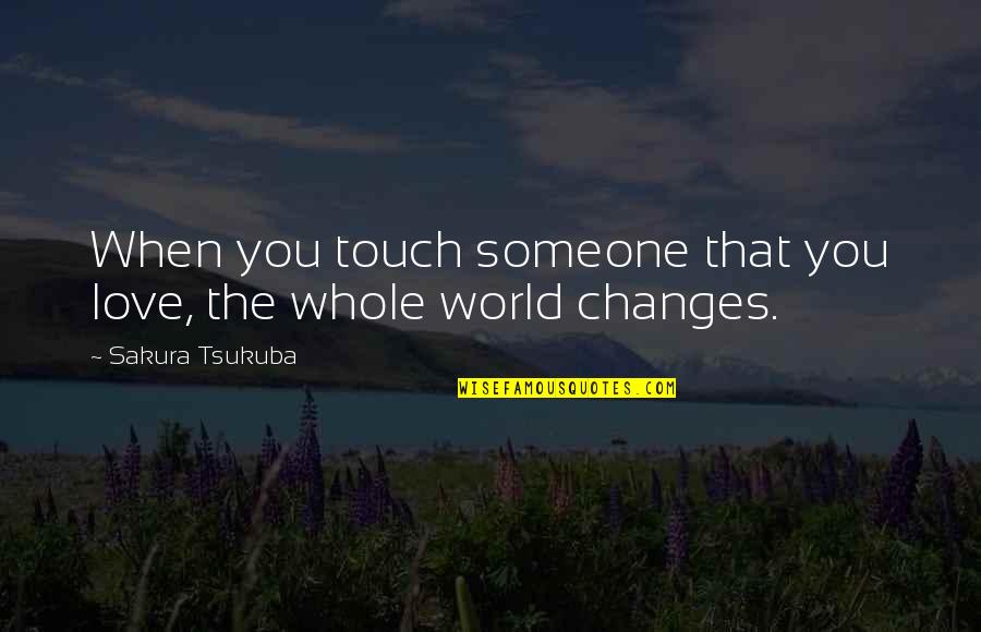 Blindfolded Love Quotes By Sakura Tsukuba: When you touch someone that you love, the