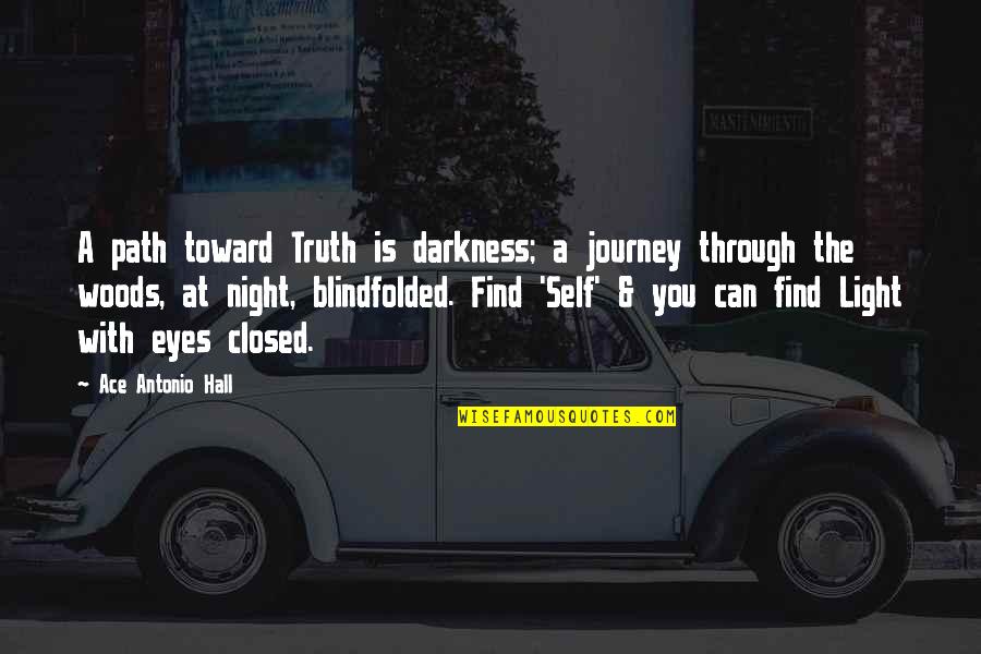 Blindfolded Quotes By Ace Antonio Hall: A path toward Truth is darkness; a journey