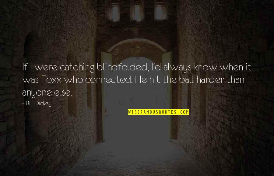 Blindfolded Quotes By Bill Dickey: If I were catching blindfolded, I'd always know