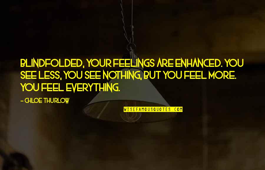 Blindfolded Quotes By Chloe Thurlow: Blindfolded, your feelings are enhanced. You see less,