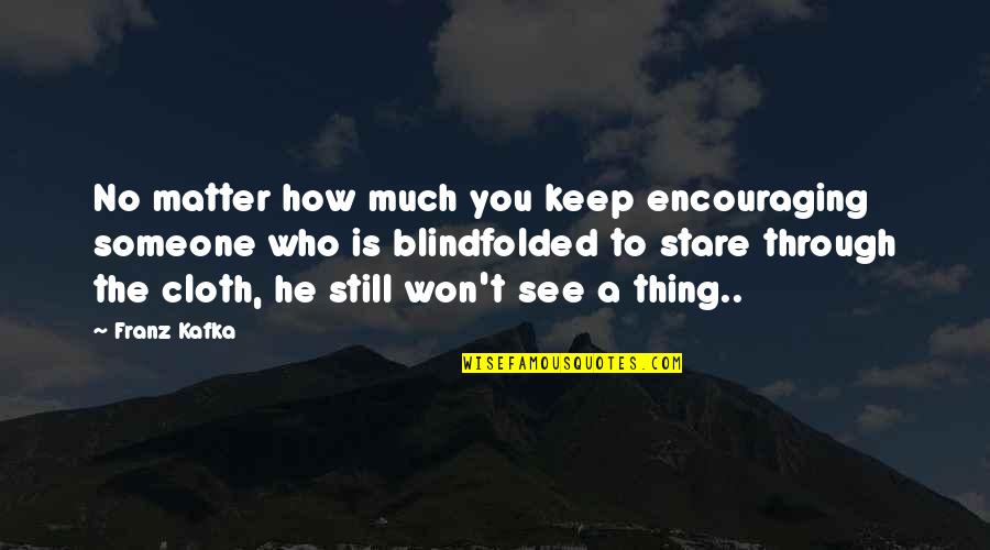 Blindfolded Quotes By Franz Kafka: No matter how much you keep encouraging someone