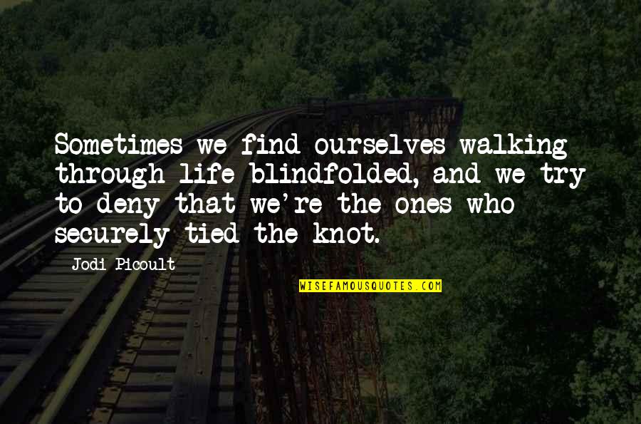Blindfolded Quotes By Jodi Picoult: Sometimes we find ourselves walking through life blindfolded,