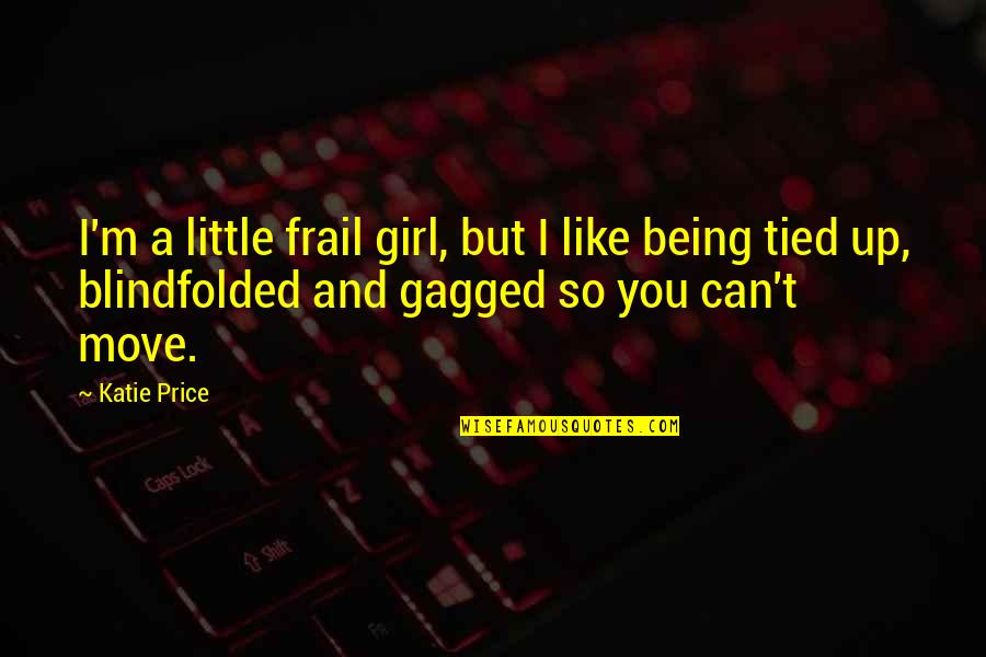 Blindfolded Quotes By Katie Price: I'm a little frail girl, but I like