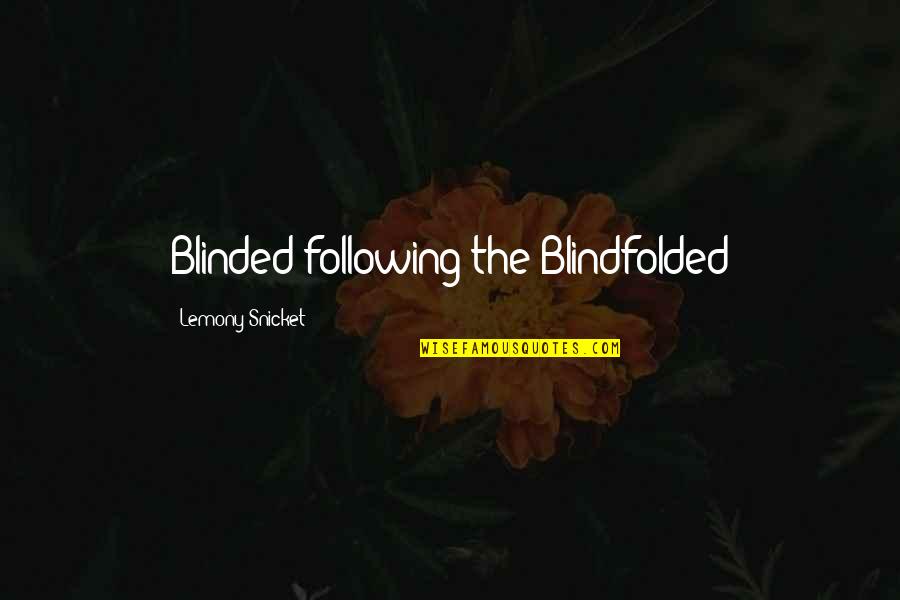 Blindfolded Quotes By Lemony Snicket: Blinded following the Blindfolded