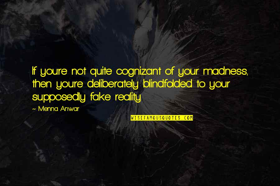 Blindfolded Quotes By Menna Anwar: If you're not quite cognizant of your madness,