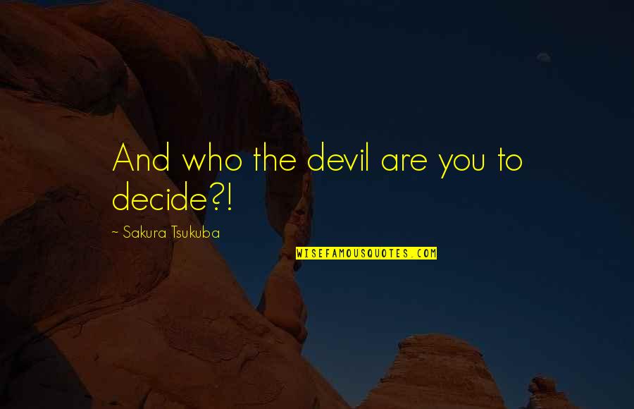 Blindfolded Quotes By Sakura Tsukuba: And who the devil are you to decide?!