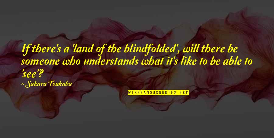 Blindfolded Quotes By Sakura Tsukuba: If there's a 'land of the blindfolded', will