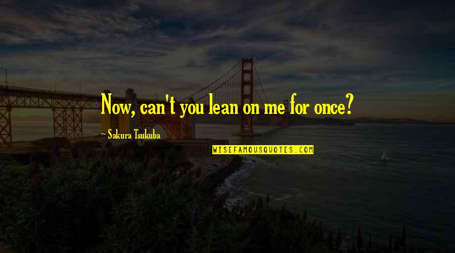 Blindfolded Quotes By Sakura Tsukuba: Now, can't you lean on me for once?