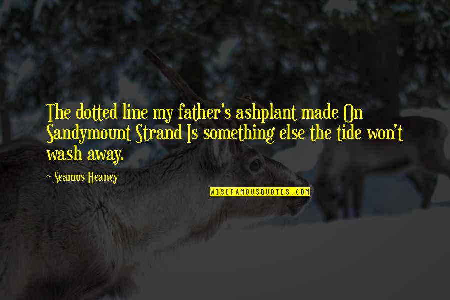 Blindfolds For Sale Quotes By Seamus Heaney: The dotted line my father's ashplant made On Blindfolds For Sale Quotes By Seamus Heaney: The dotted line my father's ashplant made On