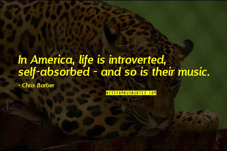 Blindfolds On Horses Quotes By Chris Barber: In America, life is introverted, self-absorbed - and