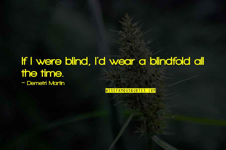 Blindfolds Quotes By Demetri Martin: If I were blind, I'd wear a blindfold