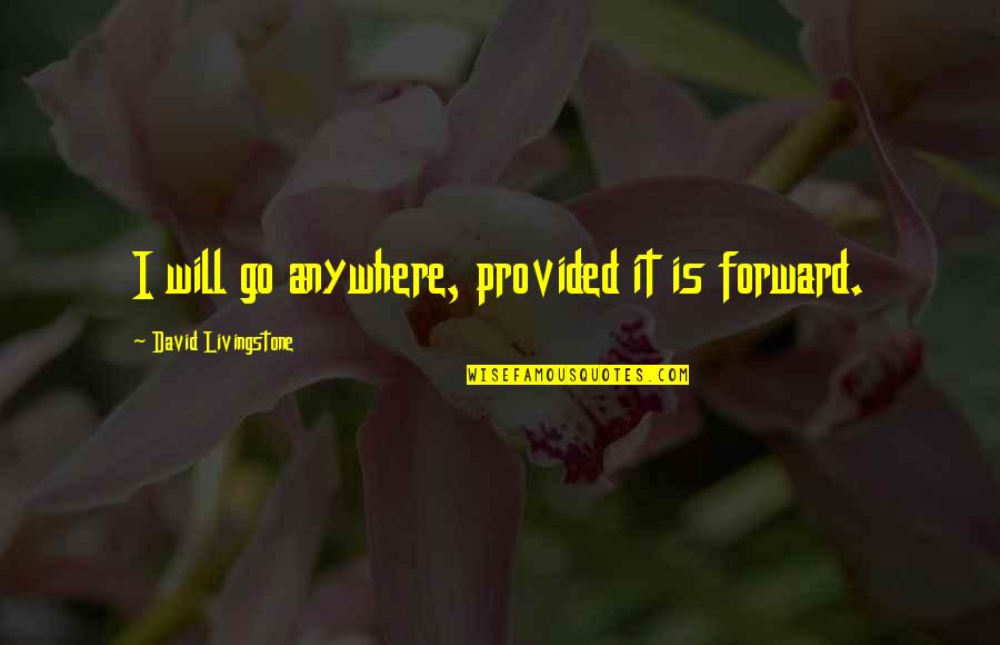 Blindheidsmasker Quotes By David Livingstone: I will go anywhere, provided it is forward. Blindheidsmasker Quotes By David Livingstone: I will go anywhere, provided it is forward.