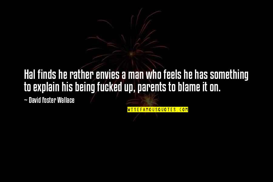 Blindheim Pathfinder Quotes By David Foster Wallace: Hal finds he rather envies a man who Blindheim Pathfinder Quotes By David Foster Wallace: Hal finds he rather envies a man who