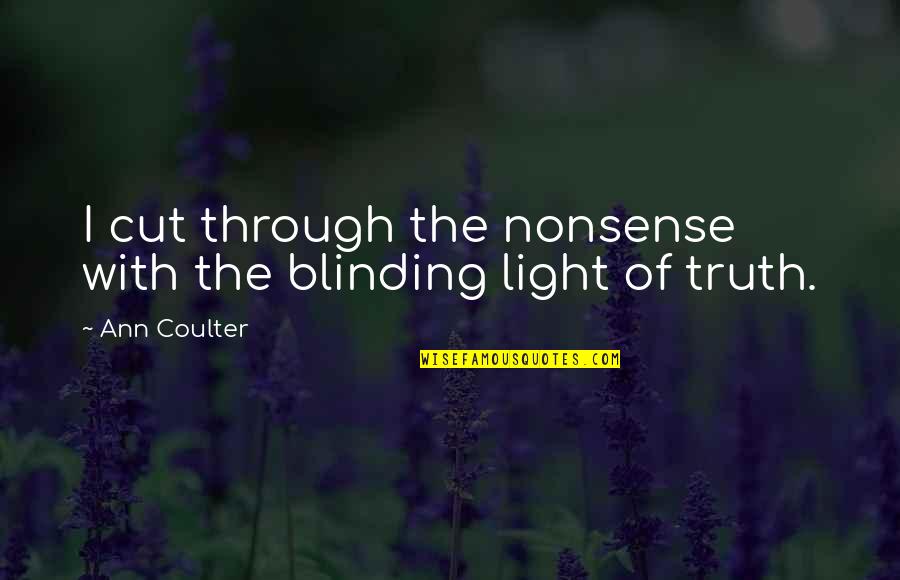 Blinding Quotes By Ann Coulter: I cut through the nonsense with the blinding