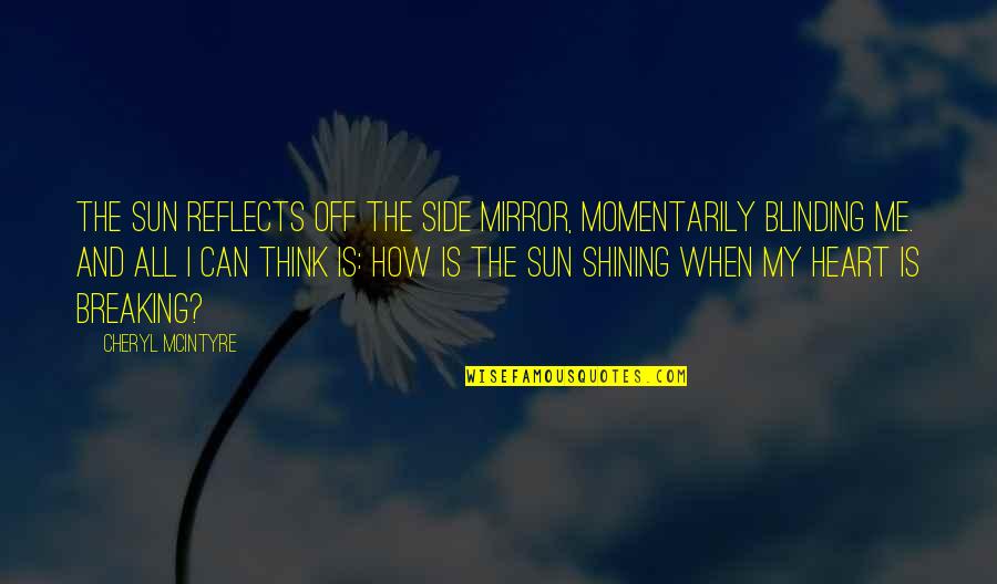 Blinding Quotes By Cheryl McIntyre: The sun reflects off the side mirror, momentarily Blinding Quotes By Cheryl McIntyre: The sun reflects off the side mirror, momentarily