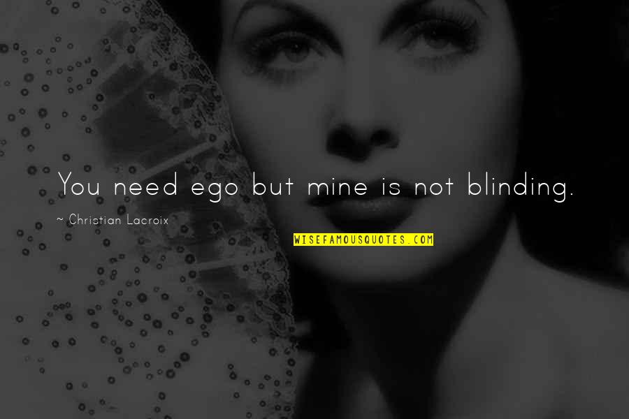 Blinding Quotes By Christian Lacroix: You need ego but mine is not blinding. Blinding Quotes By Christian Lacroix: You need ego but mine is not blinding.