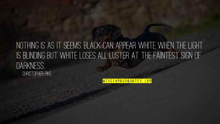 Blinding Quotes By Christopher Pike: Nothing is as it seems. Black can appear